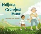 Walking Grandma Home A Story of Grief Hope & Healing