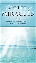 Gift of Miracles Inspiring Modern Day & Biblical Wonders