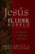 Jesus, El Lider Modelo: Su Ejemplo y Ensenanza Para Hoy / Leadership Lessons of Jesus