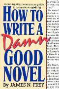 How to Write a Damn Good Novel A Step By Step No Nonsense Guide to Dramatic Storytelling