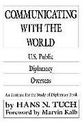 Communicating with the World: U. S. Public Diplomacy Overseas