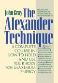 Alexander Technique A Complete Course in How to Hold & Use Your Body for Maximum Energy