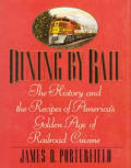 Dining By Rail The History & the Recipes of Americas Golden Age of Railroad Cuisine 1st Edition