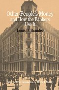 Other Peoples Money & How the Bankers Use It By Louis D Brandeis