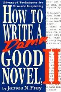 How to Write a Damn Good Novel, II: Advanced Techniques for Dramatic Storytelling