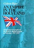 Empire in the Holy Land Historical Geography of the British Administration in Palestine 1917 1929