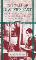 The Warp of Ulster's Past: Interdisciplinary Perspectives on the Irish Linen Industry, 1700-1920