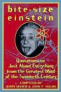 Bite Size Einstein Quotations On Just About Everything from the Greatest Mind of the Twentieth Century