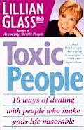 Toxic People 10 Ways of Dealing with People Who Make Your Life Miserable