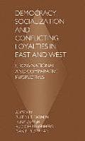 Democracy, Socialization and Conflicting Loyalties in East and West: Cross-National and Comparative Perspectives