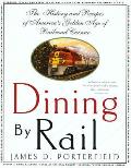 Dining by Rail The History & Recipes of Americas Golden Age of Railroad Cuisine