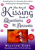 Art of Kissing Book of Questions & Answers Everything You Ever Wanted to Know about Perfecting Your Kissing Technique