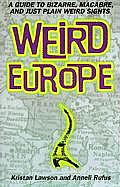 Weird Europe A Guide to Bizarre Macabre & Just Plain Weird Sights