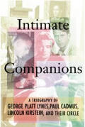 Intimate Companions A Triography Of George Platt Lynes Paul Cadmus Lincoln Kirstein & Their Circle