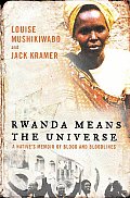 Rwanda Means the Universe A Natives Memoir of Blood & Bloodlines