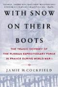 With Snow on Their Boots The Tragic Odyssey of the Russian Expeditionary Force in France during World War I
