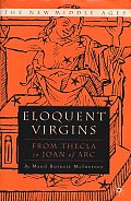 Eloquent Virgins: The Rhetoric of Virginity from Thecla to Joan of Arc