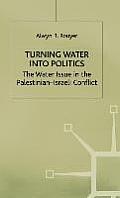 Turning Water Into Politics: The Water Issue in the Palestinian-Israeli Conflict