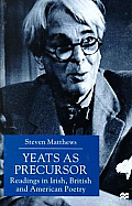 Yeats as Precursor: Readings in Irish, British and American Poetry