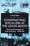 Constructing Socialism at the Grass-Roots: The Transformation of East Germany, 1945-65