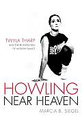 Howling Near Heaven Twyla Tharp & the Reinvention of Modern Dance