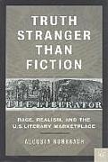 Truth Stranger Than Fiction: Race, Realism and the U.S. Literary Marketplace