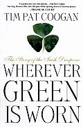 Wherever Green is Worn The Story of the Irish Diaspora
