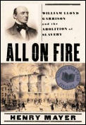 All On Fire William Lloyd Garrison & The Abolition of Slavery