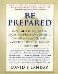 Be Prepared: The Complete Financial, Legal, and Practical Guide to Living with Cancer, Hiv, and Other Life-Challenging Conditions