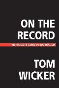 On the Record: An Insider's Guide to Journalism