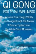 Qi Gong for Total Wellness Increase Your Energy Vitality & Longevity with the Ancient 9 Palaces System from the White Cloud Monastery