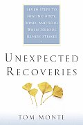 Unexpected Recoveries Seven Steps to Healing Body Mind & Soul When Serious Illness Strikes