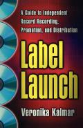 Label Launch: A Guide to Independent Record Recording, Promotion, and Distribution