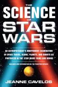Science of Star Wars An Astrophysicists Independent Examination of Space Travel Aliens Planets & Robots as Portrayed in the Star Wars Films & Books