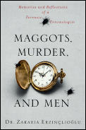 Maggots Murder & Men Memories & Reflections of a Forensic Entomologist