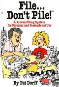 File...Don't Pile: A Proven Filing System for Personal and Professional Use