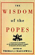 The Wisdom of the Popes: A Collection of Statements of the Popes Since Peter on a Variety of Religious and Social Issues