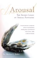 Arousal The Secret Logic of Sexual Fantasies