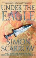 Under the Eagle A Tale of Military Adventure & Reckless Heroism with the Roman Legions