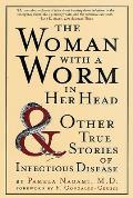 Woman with a Worm in Her Head & Other True Stories of Infectious Disease