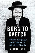 Born to Kvetch Yiddish Language & Culture in All Its Moods