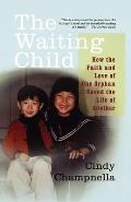 Waiting Child How the Faith & Love of One Orphan Saved the Life of Another