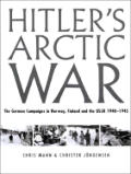 Hitlers Arctic War The German Campaigns in Norway Finland & the USSR 1940 1945