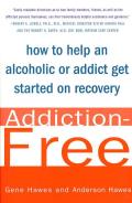 Addiction-Free: How to Help an Alcoholic or Addict Get Started on Recovery