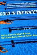 Gold in the Water The True Story of Ordinary Men & Their Extraordinary Dream of Olympic Glory