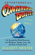 Adventures of a Continental Drifter An Around The World Excursion Into Weirdness Danger Lust & the Perils of Street Food