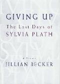 Giving Up The Last Days Of Sylvia Plath