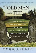 Old Man & The Tee How I Took Ten Stroke