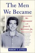 The Men We Became: My Friendship with John F. Kennedy, Jr.