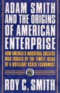 Adam Smith & the Origins of American Enterprise How the Founding Fathers Turned to a Great Economists Writings & Created the American Economy